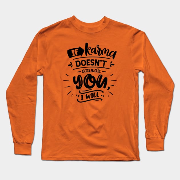 If Karma Doesn't Smack You, I Will! Long Sleeve T-Shirt by ArsenicAndAttitude